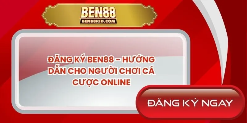 Đăng Ký BEN88 - Hướng Dẫn Cho Người Chơi Cá Cược Online
