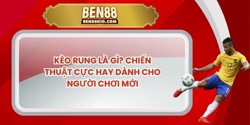 Kèo Rung Là Gì? Chiến Thuật Cực Hay Dành Cho Người Chơi Mới