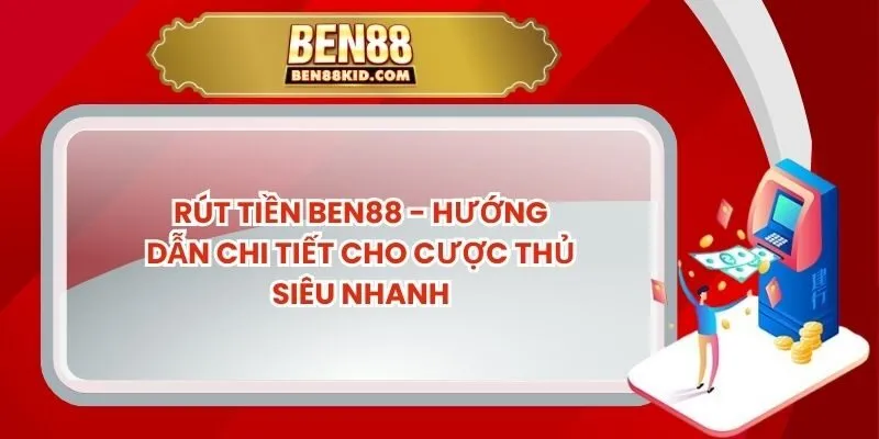 Rút Tiền BEN88 - Hướng Dẫn Chi Tiết Cho Cược Thủ Siêu Nhanh