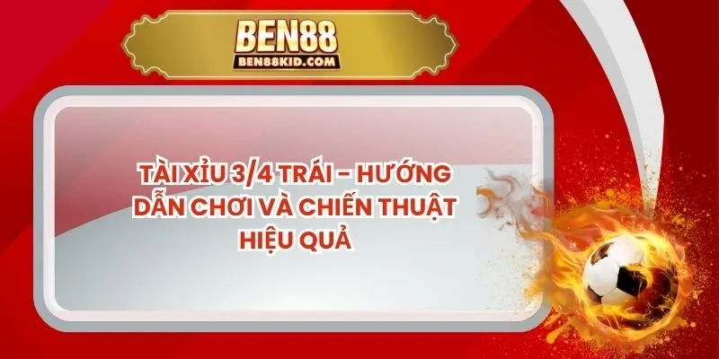 Tài Xỉu 3/4 Trái - Hướng Dẫn Chơi Và Chiến Thuật Hiệu Quả